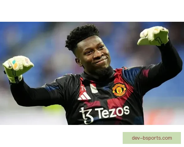 奥纳纳斥资五千万欧加盟曼联迎来新赛季门将革新