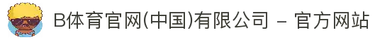 B体育官网(中国)有限公司 - 官方网站